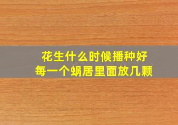 花生什么时候播种好每一个蜗居里面放几颗