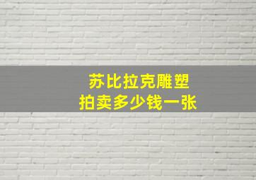 苏比拉克雕塑拍卖多少钱一张