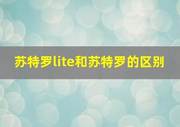 苏特罗lite和苏特罗的区别