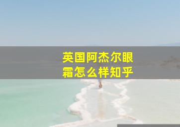 英国阿杰尔眼霜怎么样知乎