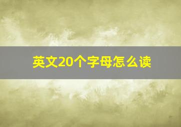 英文20个字母怎么读