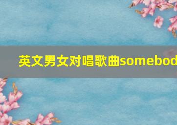 英文男女对唱歌曲somebody