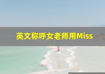 英文称呼女老师用Miss