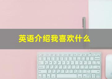 英语介绍我喜欢什么