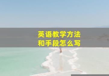 英语教学方法和手段怎么写