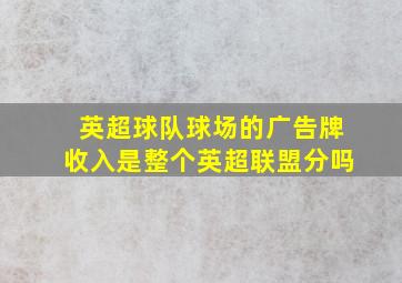 英超球队球场的广告牌收入是整个英超联盟分吗