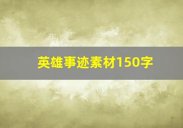 英雄事迹素材150字