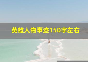 英雄人物事迹150字左右