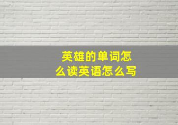 英雄的单词怎么读英语怎么写