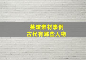 英雄素材事例古代有哪些人物