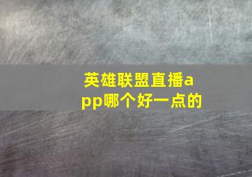 英雄联盟直播app哪个好一点的