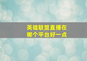 英雄联盟直播在哪个平台好一点