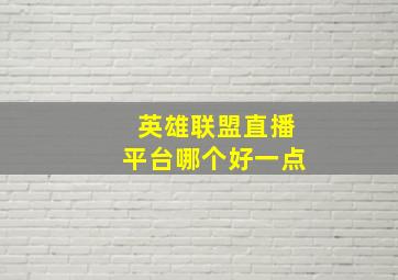 英雄联盟直播平台哪个好一点