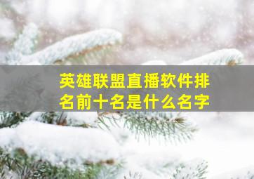 英雄联盟直播软件排名前十名是什么名字