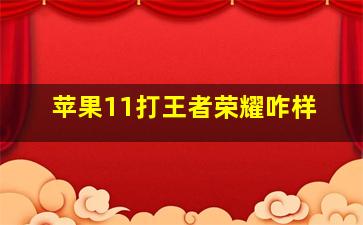 苹果11打王者荣耀咋样