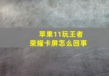 苹果11玩王者荣耀卡屏怎么回事