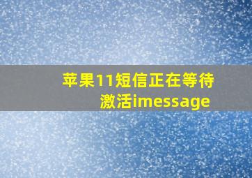 苹果11短信正在等待激活imessage