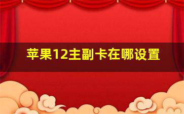 苹果12主副卡在哪设置