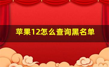 苹果12怎么查询黑名单