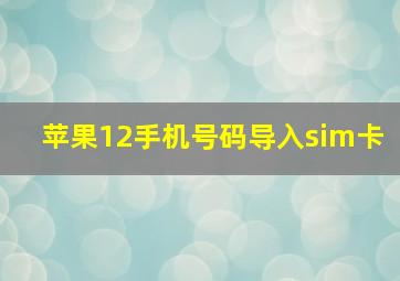 苹果12手机号码导入sim卡