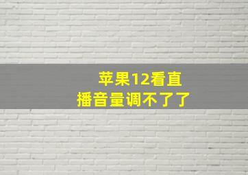 苹果12看直播音量调不了了