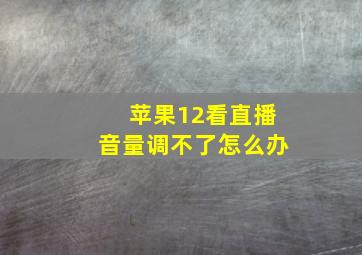 苹果12看直播音量调不了怎么办