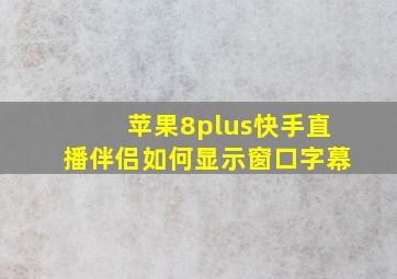 苹果8plus快手直播伴侣如何显示窗口字幕