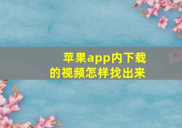 苹果app内下载的视频怎样找出来