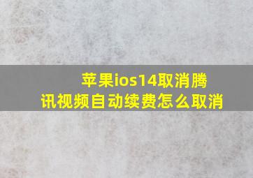 苹果ios14取消腾讯视频自动续费怎么取消