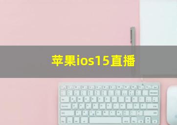 苹果ios15直播