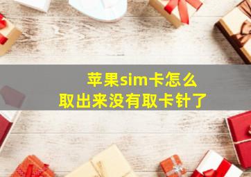 苹果sim卡怎么取出来没有取卡针了