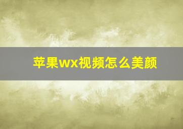 苹果wx视频怎么美颜