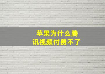 苹果为什么腾讯视频付费不了