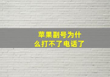 苹果副号为什么打不了电话了