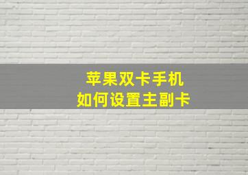 苹果双卡手机如何设置主副卡