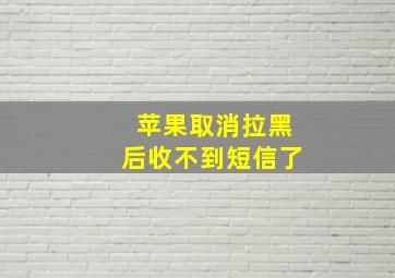 苹果取消拉黑后收不到短信了