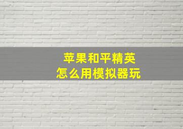 苹果和平精英怎么用模拟器玩