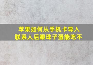 苹果如何从手机卡导入联系人后眼珠子蛋能吃不