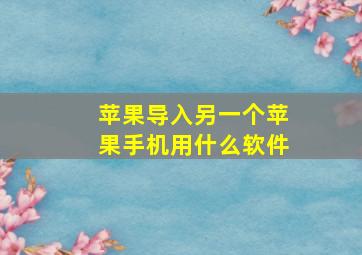 苹果导入另一个苹果手机用什么软件