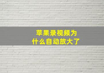 苹果录视频为什么自动放大了