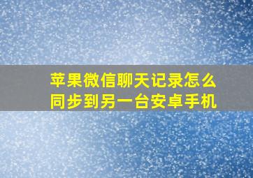 苹果微信聊天记录怎么同步到另一台安卓手机