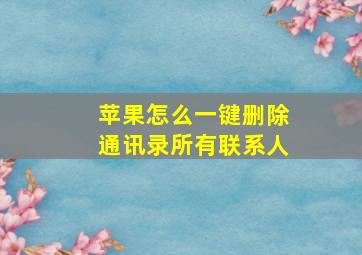 苹果怎么一键删除通讯录所有联系人