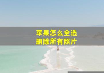 苹果怎么全选删除所有照片