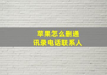 苹果怎么删通讯录电话联系人