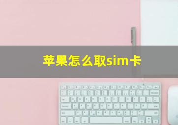 苹果怎么取sim卡