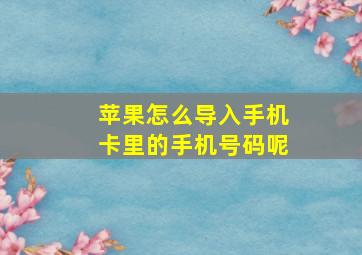 苹果怎么导入手机卡里的手机号码呢