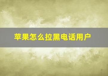 苹果怎么拉黑电话用户