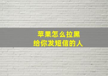 苹果怎么拉黑给你发短信的人