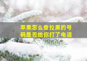 苹果怎么查拉黑的号码是否给你打了电话