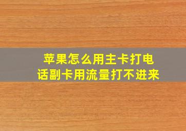 苹果怎么用主卡打电话副卡用流量打不进来